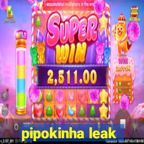 pipokinha leak